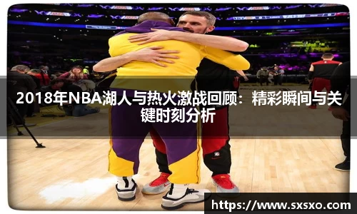 2018年NBA湖人与热火激战回顾：精彩瞬间与关键时刻分析